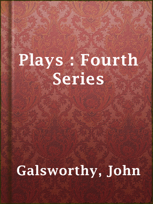 Title details for Plays : Fourth Series by John Galsworthy - Available